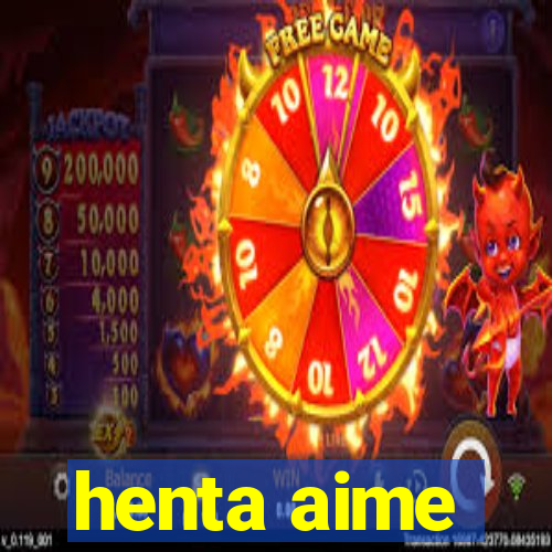 henta aime